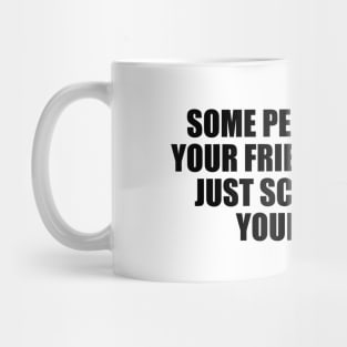 Some people aren't your friends, they're just scared to be your enemy Mug